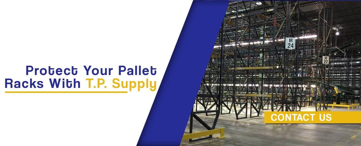 Contact T.P. Supply to Protect Your Pallet Racks