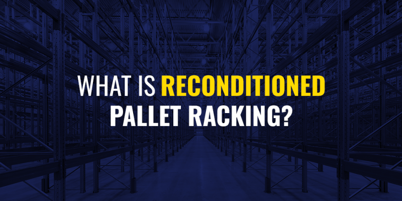 What Is Reconditioned Pallet Racking?