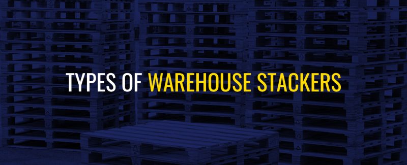 Types of Warehouse Stackers