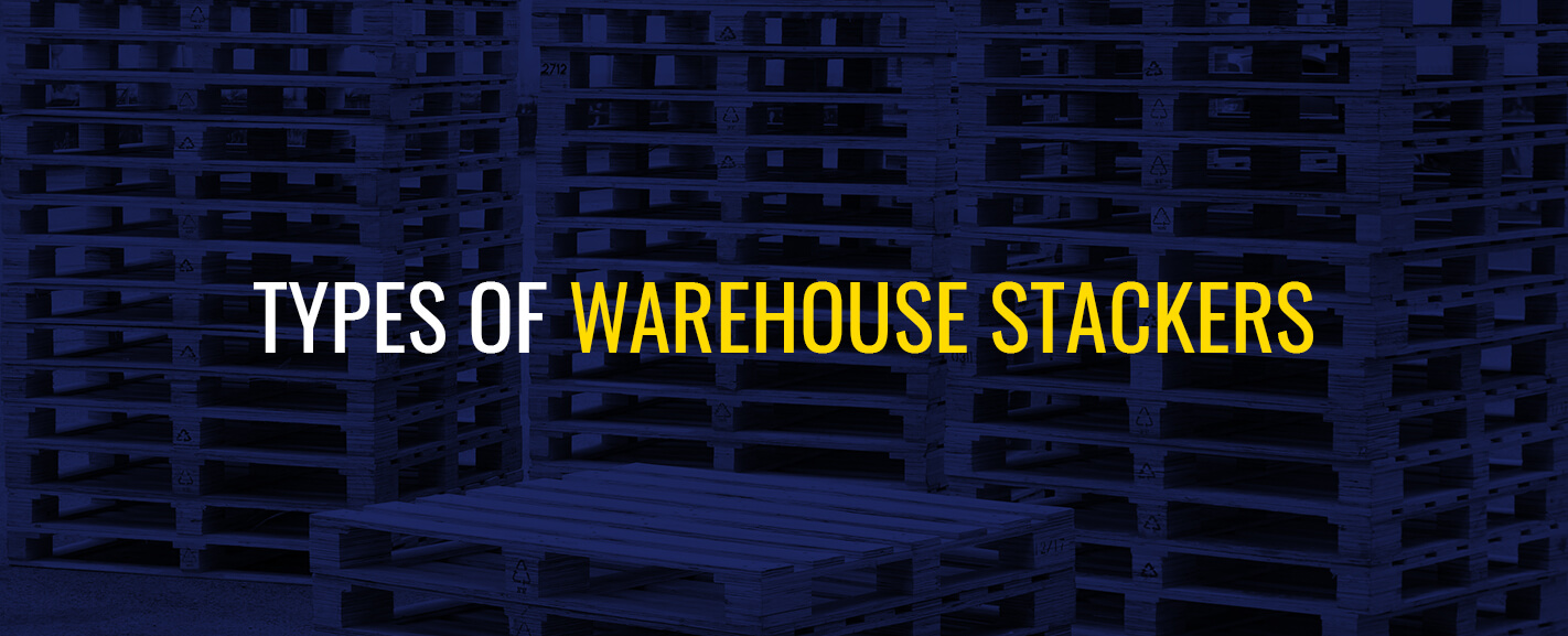 Types of Warehouse Stackers